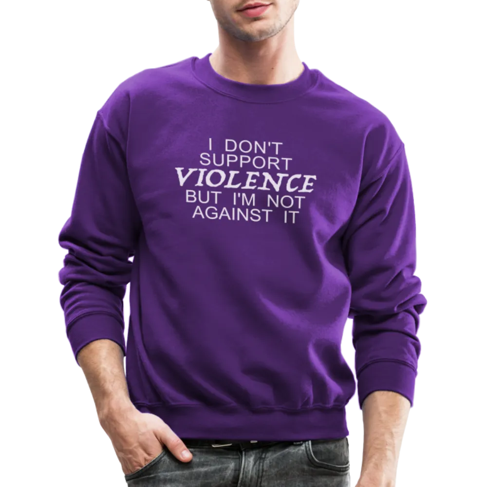 I Don't Support Violence But I'm Not Against It Sweatshirt