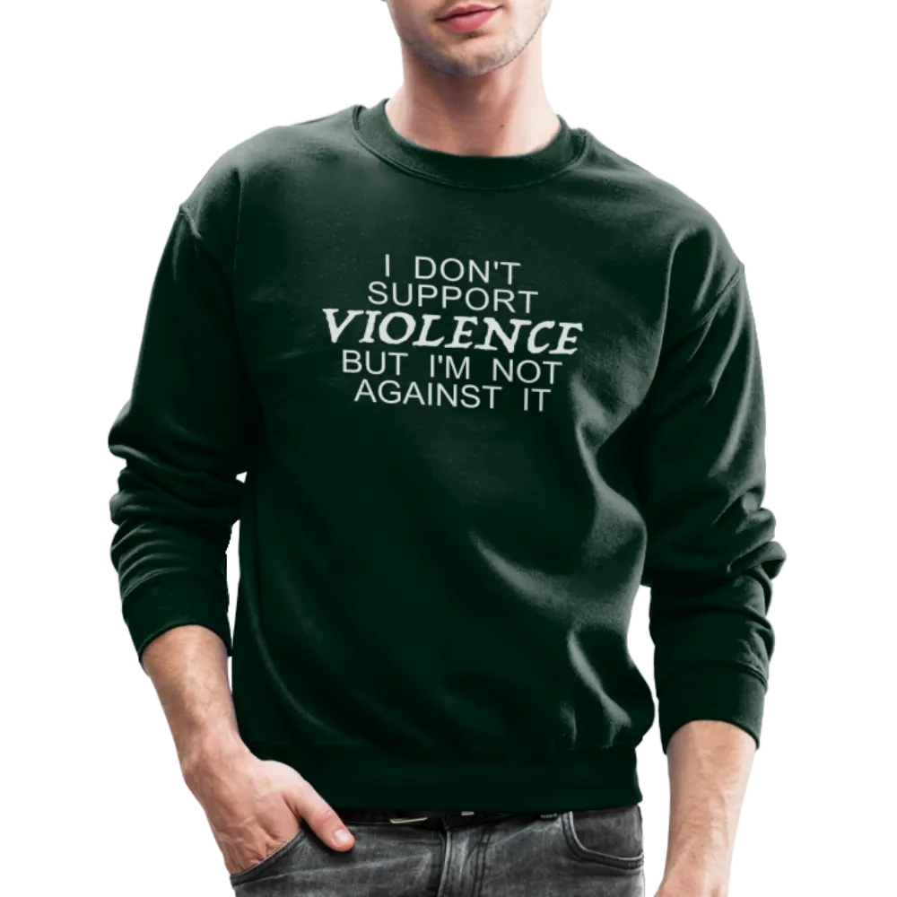 I Don't Support Violence But I'm Not Against It Sweatshirt