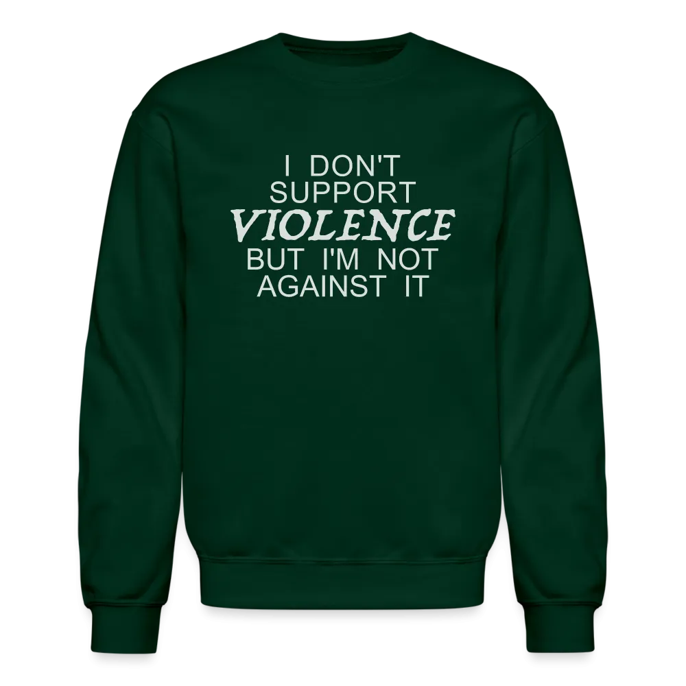 I Don't Support Violence But I'm Not Against It Sweatshirt