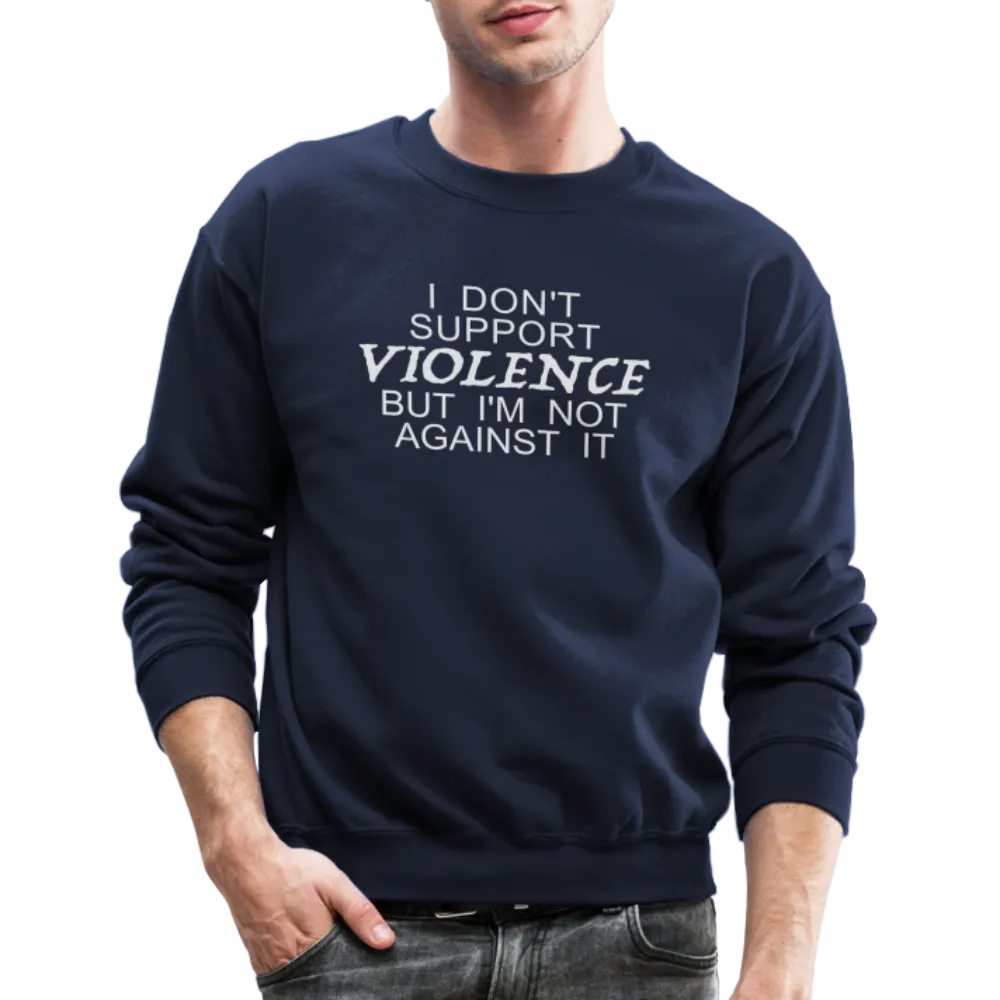 I Don't Support Violence But I'm Not Against It Sweatshirt