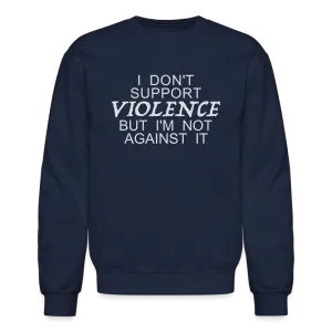 I Don't Support Violence But I'm Not Against It Sweatshirt
