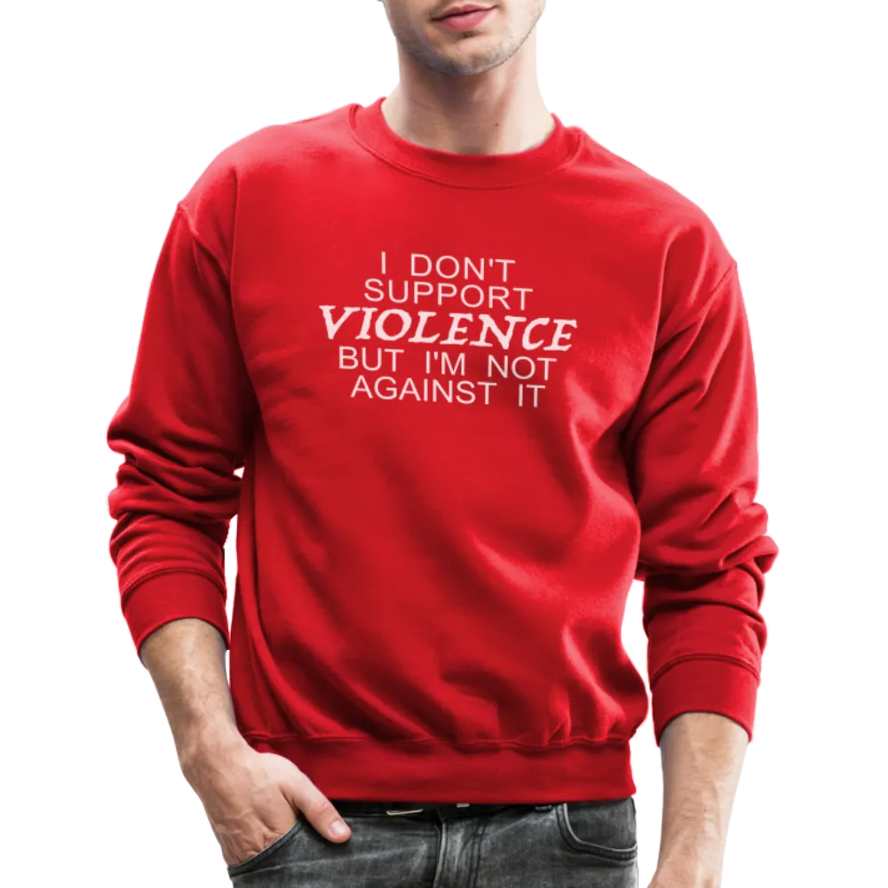 I Don't Support Violence But I'm Not Against It Sweatshirt