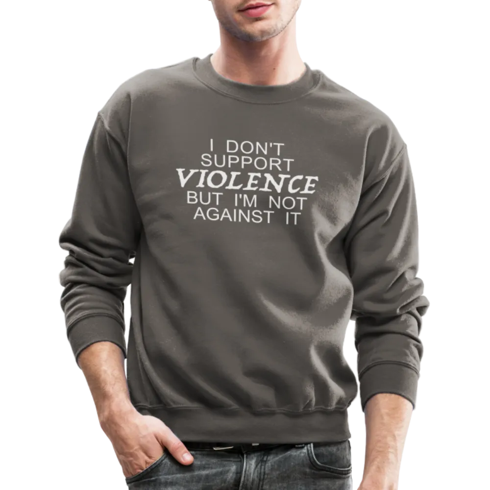 I Don't Support Violence But I'm Not Against It Sweatshirt