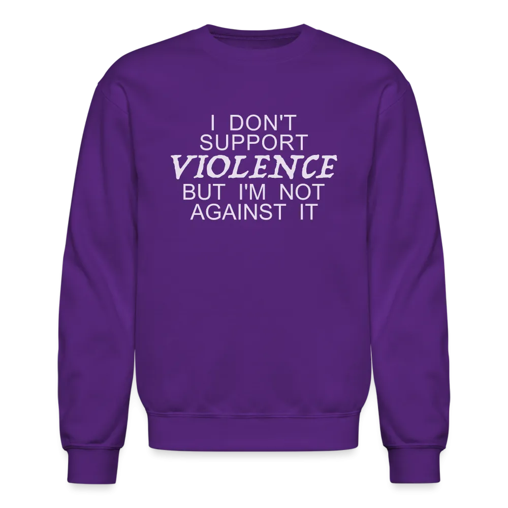 I Don't Support Violence But I'm Not Against It Sweatshirt