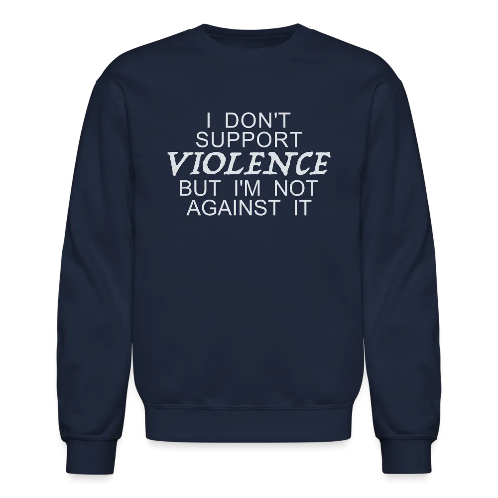 I Don't Support Violence But I'm Not Against It Sweatshirt